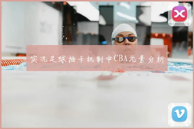 实况足球抽卡机制中CBA元素分析