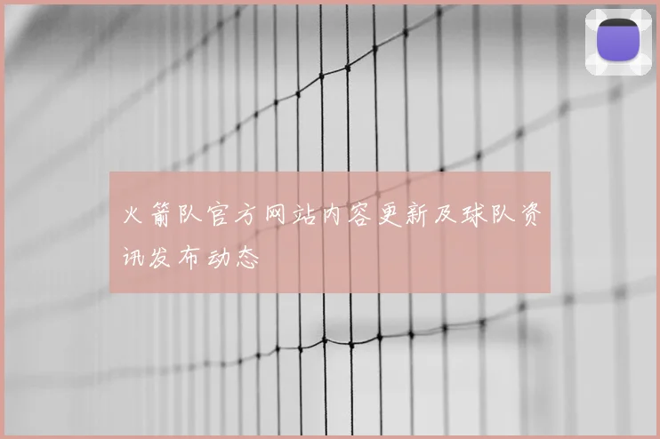 火箭队官方网站内容更新及球队资讯发布动态